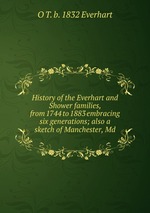 History of the Everhart and Shower families, from 1744 to 1883 embracing six generations; also a sketch of Manchester, Md