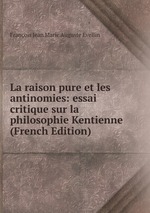 La raison pure et les antinomies: essai critique sur la philosophie Kentienne (French Edition)
