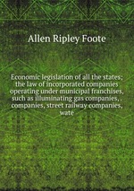 Economic legislation of all the states; the law of incorporated companies operating under municipal franchises, such as illuminating gas companies, . companies, street railway companies, wate