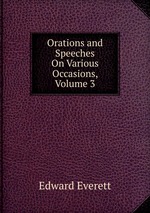 Orations and Speeches On Various Occasions, Volume 3