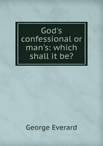 God`s confessional or man`s: which shall it be?