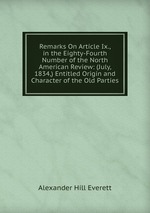 Remarks On Article Ix., in the Eighty-Fourth Number of the North American Review: (July, 1834,) Entitled Origin and Character of the Old Parties