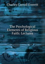 The Psychological Elements of Religious Faith: Lectures