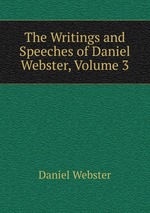 The Writings and Speeches of Daniel Webster, Volume 3