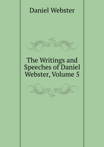 The Writings and Speeches of Daniel Webster, Volume 5