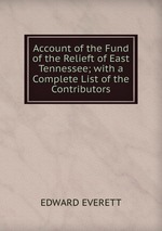 Account of the Fund of the Relieft of East Tennessee; with a Complete List of the Contributors