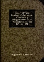 History of Thos. Farrington`s Regiment: Subsequently Designated the 29Th (Worcestershire) Foot, 1694 to 1891