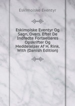 Eskimoiske Eventyr Og Sagn, Overs. Efter De Indfdte Fortaelleres Opskrifter Og Meddelelser Af H. Rink. With (Danish Edition)
