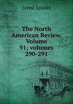 The North American Review, Volume 91; volumes 290-291