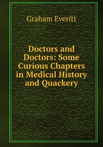 Doctors and Doctors: Some Curious Chapters in Medical History and Quackery