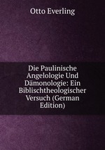 Die Paulinische Angelologie und Dmonologie. Ein Biblisch-theologischer Versuch