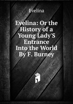Evelina: Or the History of a Young Lady`S Entrance Into the World By F. Burney