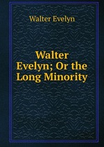 Walter Evelyn; Or the Long Minority