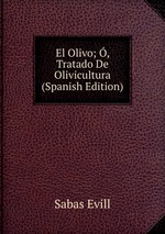 El Olivo; , Tratado De Olivicultura (Spanish Edition)