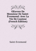 OEuvres De Monsieur De Saint-vremond: Avec La Vie De L`auteur (French Edition)