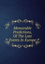 Memorable Predictions, Of The Late Events In Europe