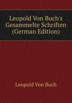 Leopold Von Buch`s Gesammelte Schriften (German Edition)