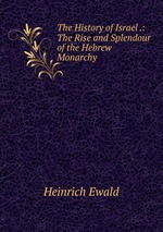The History of Israel .: The Rise and Splendour of the Hebrew Monarchy
