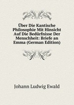 ber Die Kantische Philosophie Mit Hinsicht Auf Die Bedrfnisse Der Menschheit: Briefe an Emma (German Edition)