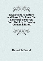 Revelation; Its Nature and Record, Tr. From Die Lehre Der Bibel Von Gott, Vol. 1 by T. Goadby (German Edition)