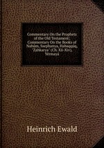Commentary On the Prophets of the Old Testament: Commentary On the Books of Nahm, Ssephanya, Habaqqq, "Zahkarya" (Ch. Xii-Xiv), Yrmay