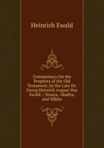 Commentary On the Prophets of the Old Testament, by the Late Dr. Georg Heinrich August Von Ewald .: Yesaya, `obadya, and Mikha