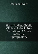 Heart Studies, Chiefly Clinical: I. the Pulse-Sensations: A Study in Tactile Sphygmology