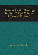 Johannes Ewalds Samtlige Skrifter: 2. Opl, Volume 4 (Danish Edition)