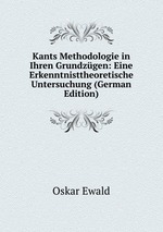 Kants Methodologie in Ihren Grundzgen: Eine Erkenntnisttheoretische Untersuchung (German Edition)