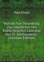 Walram Von Naumburg: Zur Geschichte Der Publicistischen Literatur Des Xi. Jahrhunderts . (German Edition)