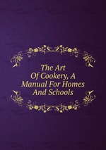 The Art Of Cookery, A Manual For Homes And Schools