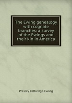 The Ewing genealogy with cognate branches: a survey of the Ewings and their kin in America