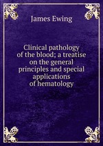 Clinical pathology of the blood; a treatise on the general principles and special applications of hematology
