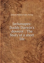 Jackanapes: Daddy Darwin`s dovecot : The Story of a short life