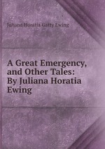 A Great Emergency, and Other Tales: By Juliana Horatia Ewing