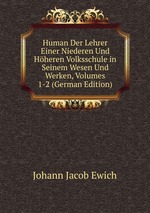 Human Der Lehrer Einer Niederen Und Hheren Volksschule in Seinem Wesen Und Werken, Volumes 1-2 (German Edition)