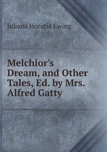 Melchior`s Dream, and Other Tales, Ed. by Mrs. Alfred Gatty