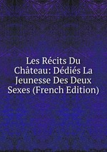 Les Rcits Du Chteau: Ddis La Jeunesse Des Deux Sexes (French Edition)