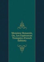 Monsieur Bonassin, Ou, Les Esprances Trompes (French Edition)