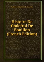 Histoire De Godefroi De Bouillon (French Edition)