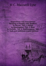 Inquisitions and Assessments Relating to Feudal Aids: Bedford to Devon.- Vol. 2. Dorset to Huntingdon.- Vol. 3. Kent to Norfolk.- Vol. 4. Northampton . Vol. 6. York and Additions (Latin Edition)