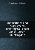 Inquisitions and Assessments Relating to Feudal Aids: Dorset-Huntingdon