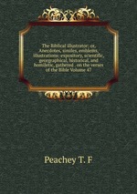 The Biblical illustrator; or, Anecdotes, similes, emblems, illustrations: expository, scientific, georgraphical, historical, and homiletic, gathered . on the verses of the Bible Volume 47