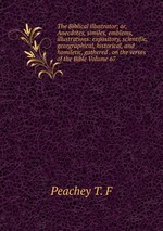 The Biblical illustrator; or, Anecdotes, similes, emblems, illustrations: expository, scientific, georgraphical, historical, and homiletic, gathered . on the verses of the Bible Volume 67