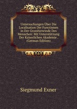 Untersuchungen ber Die Localisation Der Functionen in Der Grosshirnrinde Des Menschen: Mit Untersttzung Der Kaiserlichen Akademie . (German Edition)