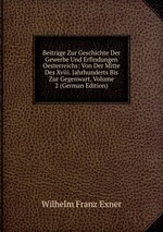 Beitrge Zur Geschichte Der Gewerbe Und Erfindungen Oesterreichs: Von Der Mitte Des Xviii. Jahrhunderts Bis Zur Gegenwart, Volume 2 (German Edition)