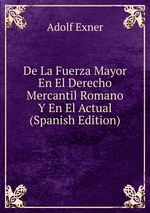 De La Fuerza Mayor En El Derecho Mercantil Romano Y En El Actual (Spanish Edition)