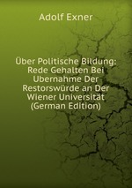 ber Politische Bildung: Rede Gehalten Bei Ubernahme Der Restorswrde an Der Wiener Universitt (German Edition)