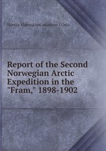 Report of the Second Norwegian Arctic Expedition in the "Fram," 1898-1902