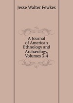 A Journal of American Ethnology and Archology, Volumes 3-4